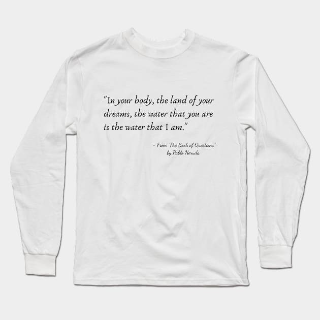 A Quote from "The Book of Questions" by Pablo Neruda Long Sleeve T-Shirt by Poemit